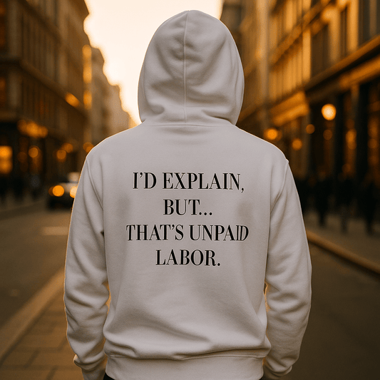 I’D EXPLAIN, BUT THAT’S UNPAID LABOR. Hoodie - Maison Nowhere